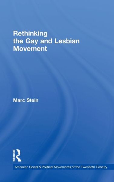 Cover for Marc Stein · Rethinking the Gay and Lesbian Movement - American Social and Political Movements of the 20th Century (Hardcover Book) (2012)