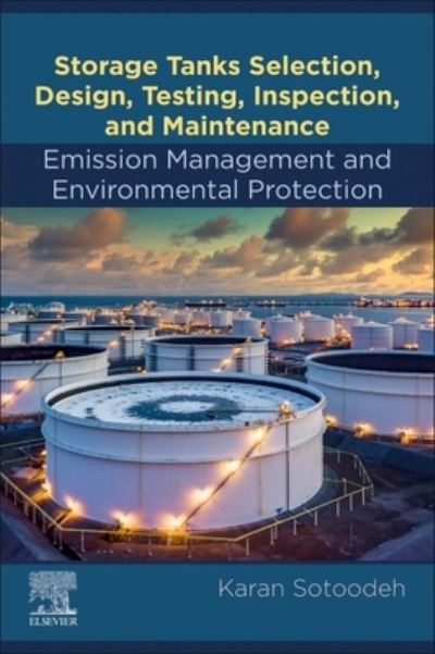 Cover for Sotoodeh, Karan (Senior Lead Engineer, Valves and Actuators, Valve Engineering Group, Manifold department, Baker Hughes, Oslo, Norway) · Storage Tanks Selection, Design, Testing, Inspection, and Maintenance: Emission Management and Environmental Protection: Emission Management and Environmental Protection (Paperback Book) (2024)