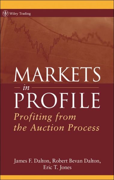 Markets in Profile: Profiting from the Auction Process - Wiley Trading - James F. Dalton - Bøger - John Wiley & Sons Inc - 9780470039090 - 6. marts 2007