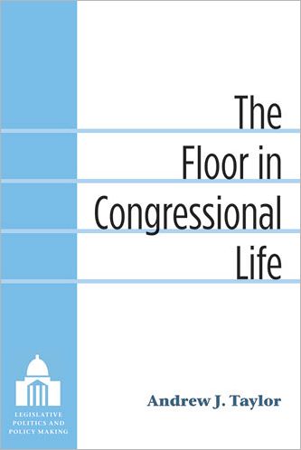 Cover for Andrew Taylor · The Floor in Congressional Life - Legislative Politics and Policy Making (Hardcover Book) (2012)