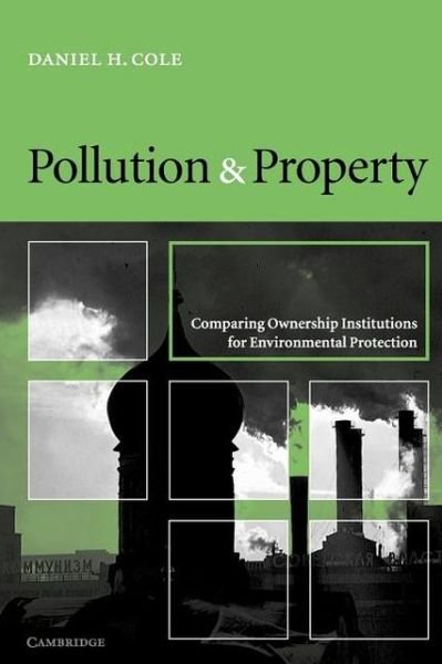 Pollution and Property: Comparing Ownership Institutions for Environmental Protection - Cole, Daniel H. (Indiana University) - Kirjat - Cambridge University Press - 9780521001090 - torstai 18. heinäkuuta 2002