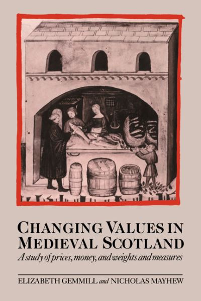 Cover for Gemmill, Elizabeth (University of Oxford) · Changing Values in Medieval Scotland: A Study of Prices, Money, and Weights and Measures (Paperback Book) (2006)