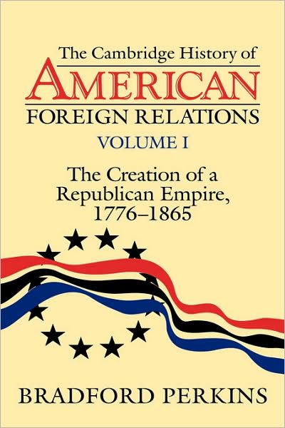 Cover for Perkins, Bradford (University of Michigan, Ann Arbor) · The Cambridge History of American Foreign Relations - Cambridge History of American Foreign Relations 4 Volume Hardback Set (Hardcover Book) (1993)