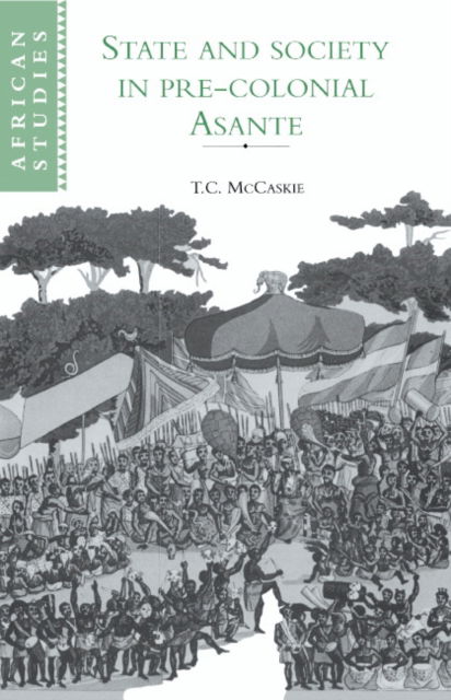 Cover for McCaskie, T. C. (University of Birmingham) · State and Society in Pre-colonial Asante - African Studies (Hardcover Book) (1995)