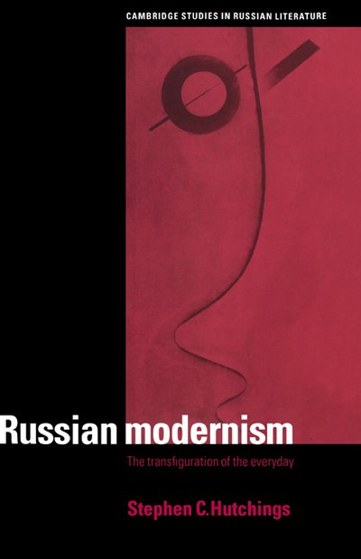 Cover for Hutchings, Stephen C. (University of Surrey) · Russian Modernism: The Transfiguration of the Everyday - Cambridge Studies in Russian Literature (Innbunden bok) (1997)