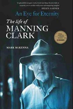 An Eye for Eternity: The Life of Manning Clark - Mark McKenna - Książki - Melbourne University Press - 9780522877090 - 3 listopada 2020