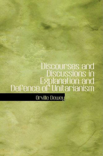 Cover for Orville Dewey · Discourses and Discussions in Explanation and Defence of Unitarianism (Taschenbuch) (2008)