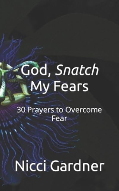 Cover for Nicci The Great LLC · God, Snatch My Fears: 30 Prayers to Overcome Fear (Taschenbuch) (2021)