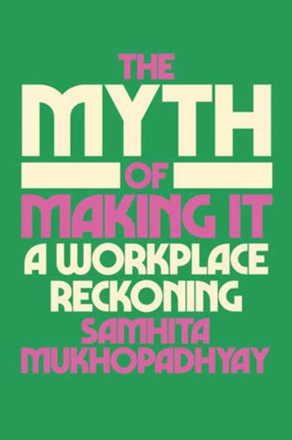 Cover for Samhita Mukhopadhyay · The Myth of Making It: A Workplace Reckoning (Hardcover Book) (2024)