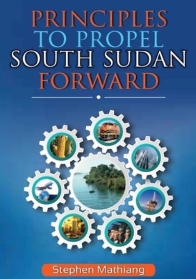 Cover for Stephen Mathiang · Principles to Propel South Sudan Forward (Paperback Book) [Large type / large print edition] (2021)