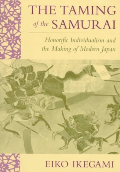 Cover for Eiko Ikegami · The Taming of the Samurai: Honorific Individualism and the Making of Modern Japan (Paperback Book) (1997)
