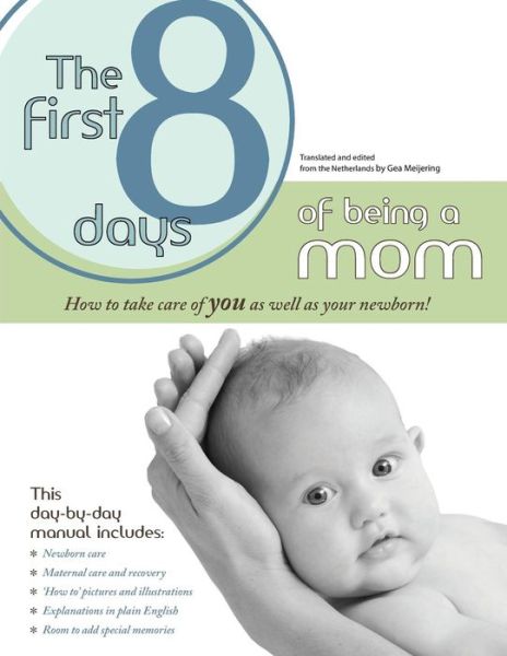 Cover for Gea Meijering · The First 8 Days of Being a Mom : How to take care or YOU as well as your newborn (Paperback Bog) (2009)