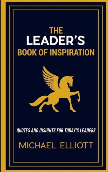The Leader's Book of Inspiration : Quotes and Insights for Today's Leaders - Michael Elliott - Libros - Pen & Mane Publishing House - 9780692141090 - 25 de julio de 2018
