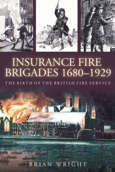 Cover for Brian Wright · Insurance Fire Brigades 1680-1929: The Birth of the British Fire Service (Paperback Book) (2007)