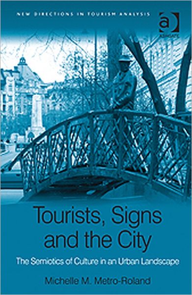 Cover for Michelle M. Metro-Roland · Tourists, Signs and the City: The Semiotics of Culture in an Urban Landscape - New Directions in Tourism Analysis (Hardcover Book) [New edition] (2011)