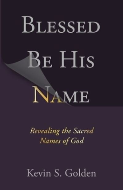 Cover for Golden Kevin · Blessed Be His Name: Revealing the Sacred Names of God (Pocketbok) (2021)