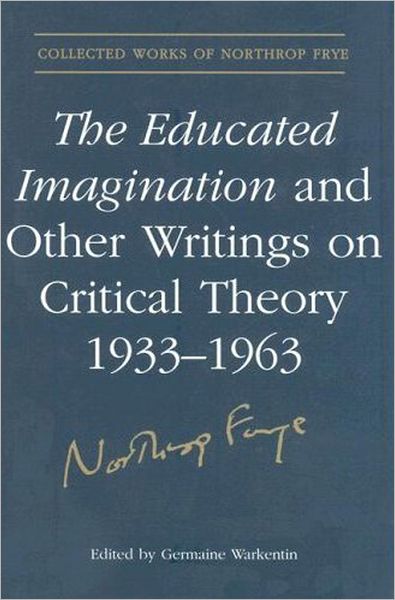 Cover for Northrop Frye · The Educated Imagination and Other Writings on Critical Theory 1933-1963 - Collected Works of Northrop Frye (Hardcover Book) (2006)