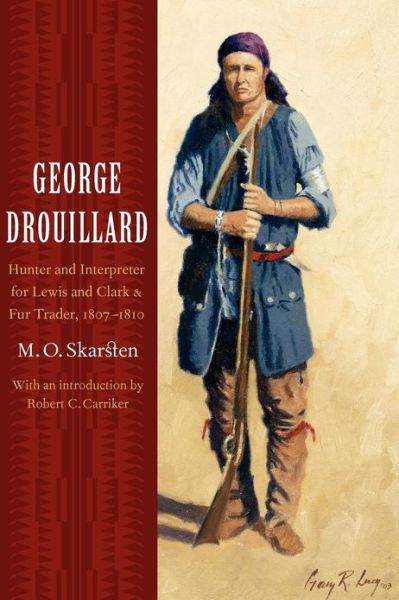 Cover for M. O. Skarsten · George Drouillard: Hunter and Interpreter for Lewis and Clark and Fur Trader, 1807-1810 (Paperback Book) (2005)