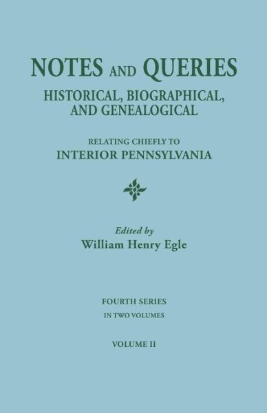 Notes and Queries: Historical, Biographical, and Genealogical, Relating Chiefly to Interior Pennsylvania. Fourth Series, in Two Volumes. - William Henry Egle - Books - Clearfield - 9780806304090 - May 18, 2015