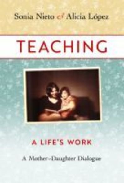 Cover for Sonia Nieto · Teaching: A Life's Work—A Mother–Daughter Dialogue (Paperback Book) (2018)