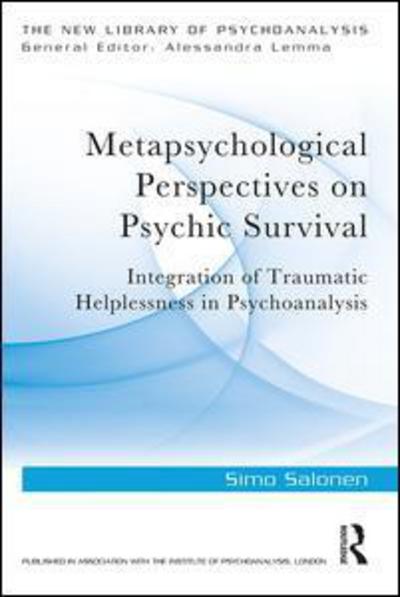 Cover for Salonen, Simo (Training and Supervising Analyst, Finnish Psychoanalytical Society and Adjunct Professor of Psychiatry (Emeritus), University of Turku, Finland) · Metapsychological Perspectives on Psychic Survival: Integration of Traumatic Helplessness in Psychoanalysis - The New Library of Psychoanalysis (Paperback Book) (2018)