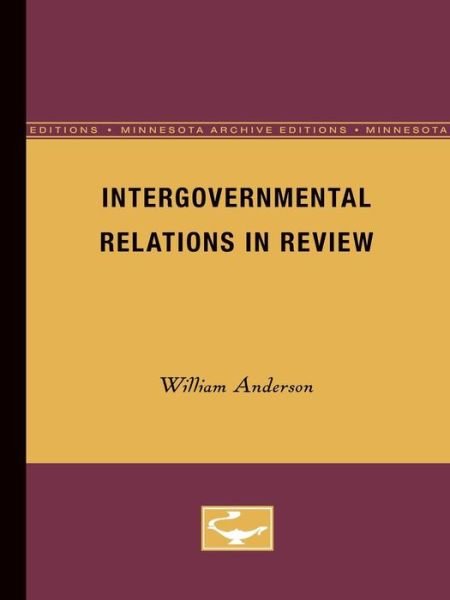 Intergovernmental Relations in Review - Intergovernmental Relations Series - William Anderson - Livres - University of Minnesota Press - 9780816671090 - 9 août 1960