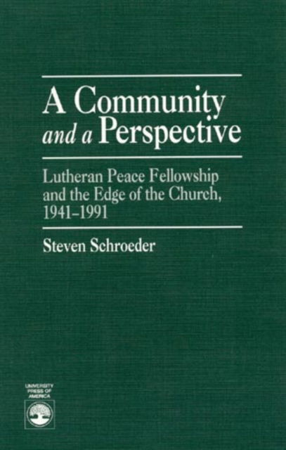 A Community and a Perspective: Lutheran Peace Fellowship and the Edge of the Church, 1941-1991 - Steven Schroeder - Books - University Press of America - 9780819191090 - August 24, 1993