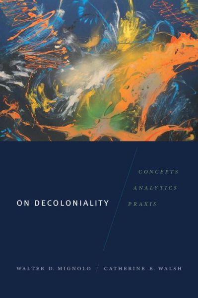 Cover for Walter D. Mignolo · On Decoloniality: Concepts, Analytics, Praxis - On Decoloniality (Taschenbuch) (2018)