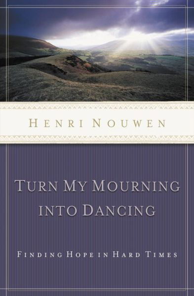 Turn My Mourning into Dancing: Finding Hope in Hard Times - Henri Nouwen - Książki - Thomas Nelson Publishers - 9780849945090 - 1 lipca 2004