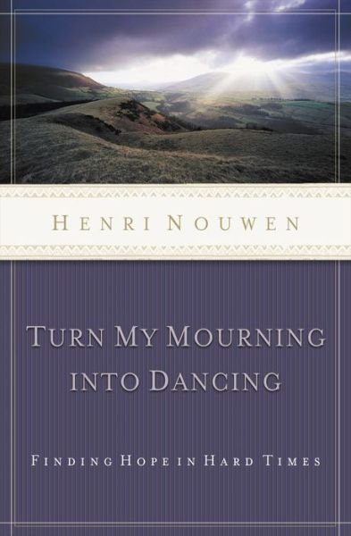 Turn My Mourning into Dancing: Finding Hope in Hard Times - Henri Nouwen - Livros - Thomas Nelson Publishers - 9780849945090 - 1 de julho de 2004