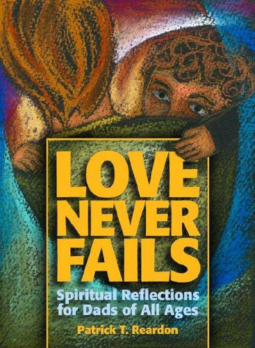 Cover for Patrick T. Reardon · Love Never Fails: Spiritual Reflections for Dads of All Ages (Paperback Book) (2006)