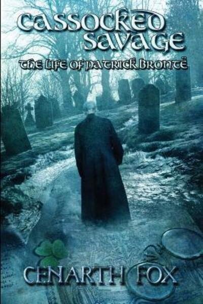 Cover for Cenarth Fox · Cassocked Savage : The life of Patrick Brontë (Paperback Bog) (2016)