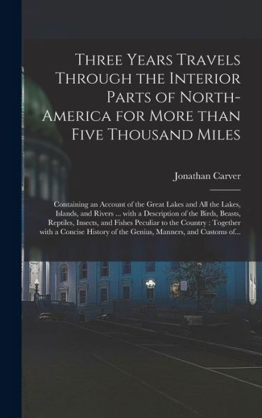 Three Years Travels Through the Interior Parts of North-America for More Than Five Thousand Miles - Jonathan 1710-1780 Cn Carver - Books - Legare Street Press - 9781013297090 - September 9, 2021
