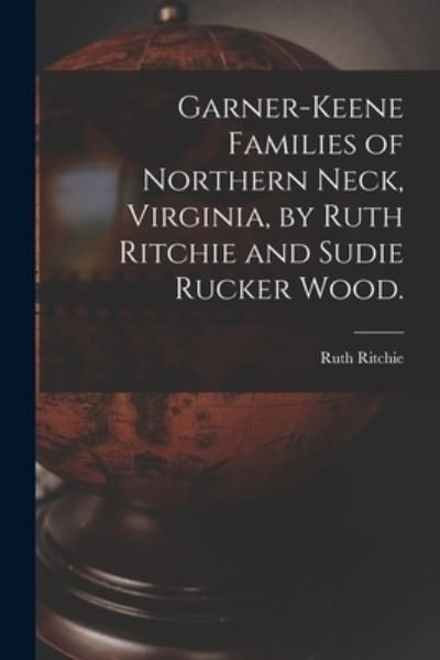 Cover for Ruth 1903- Ritchie · Garner-Keene Families of Northern Neck, Virginia, by Ruth Ritchie and Sudie Rucker Wood. (Pocketbok) (2021)