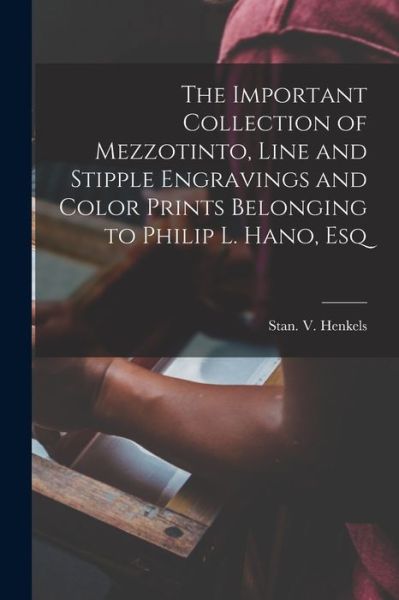 Cover for Stan V Henkels (Firm) · The Important Collection of Mezzotinto, Line and Stipple Engravings and Color Prints Belonging to Philip L. Hano, Esq (Paperback Book) (2021)