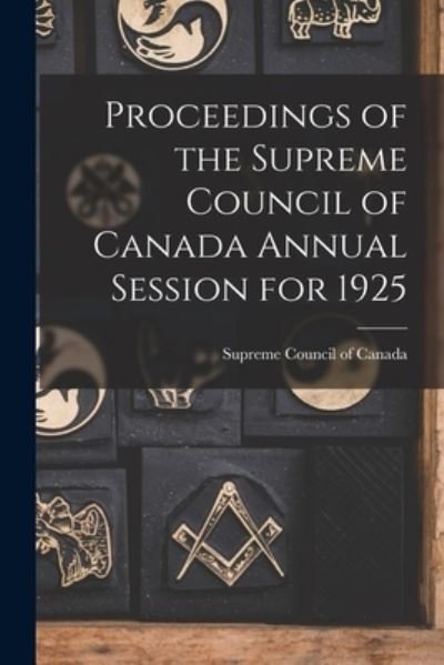 Proceedings of the Supreme Council of Canada Annual Session for 1925 - Supreme Council of Canada - Books - Hassell Street Press - 9781014670090 - September 9, 2021
