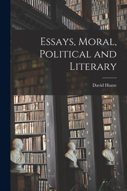 Essays, Moral, Political and Literary - David Hume - Bücher - Legare Street Press - 9781015491090 - 26. Oktober 2022