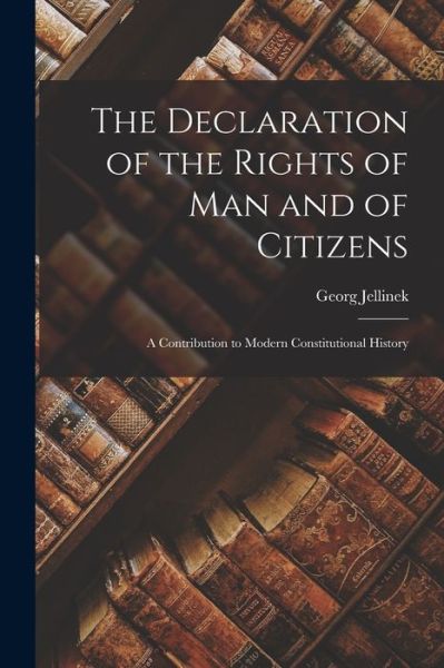 Cover for Georg Jellinek · Declaration of the Rights of Man and of Citizens; a Contribution to Modern Constitutional History (Book) (2022)