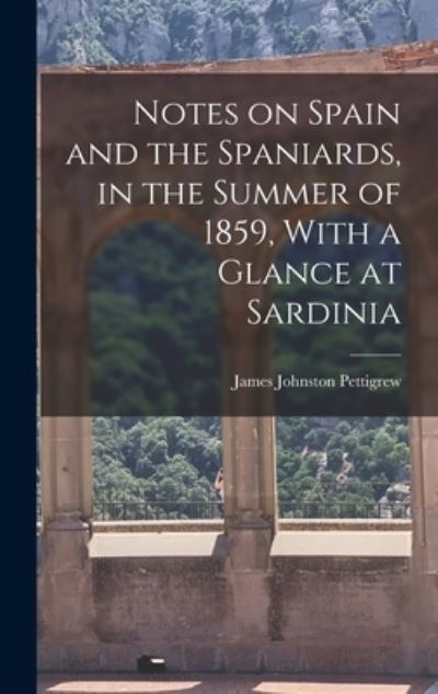 Cover for James Johnston 1828-1863 Pettigrew · Notes on Spain and the Spaniards, in the Summer of 1859, with a Glance at Sardinia (Book) (2022)