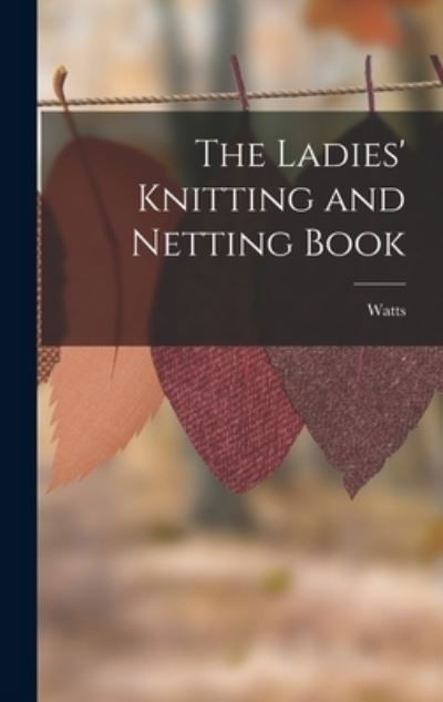 Ladies' Knitting and Netting Book - Watts - Böcker - Creative Media Partners, LLC - 9781017624090 - 27 oktober 2022