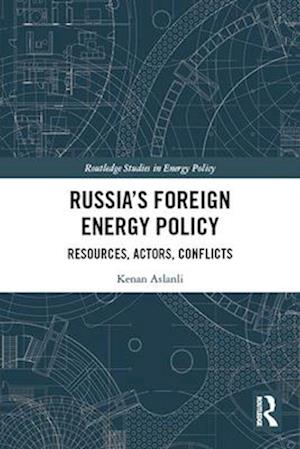 Cover for Kenan Aslanli · Russia’s Foreign Energy Policy: Resources, Actors, Conflicts - Routledge Studies in Energy Policy (Taschenbuch) (2024)