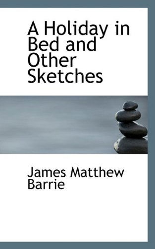 Cover for James Matthew Barrie · A Holiday in Bed and Other Sketches (Hardcover Book) (2009)