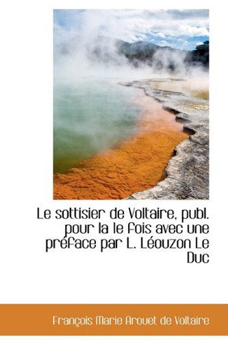 Cover for Francois Marie Arouet De Voltaire · Le Sottisier De Voltaire, Publ. Pour La 1e Fois Avec Une Préface Par L. Léouzon Le Duc (Hardcover Book) (2009)