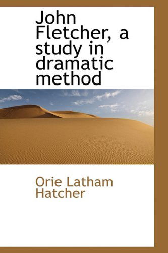 Cover for Orie Latham Hatcher · John Fletcher, a Study in Dramatic Method (Paperback Book) (2009)