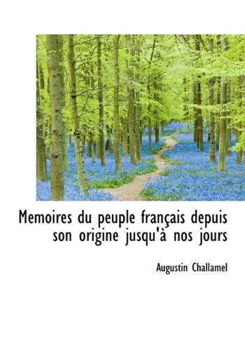 Cover for Augustin Challamel · Mémoires Du Peuple Français Depuis Son Origine Jusqu'à Nos Jours (Paperback Book) [Large Type edition] (2009)