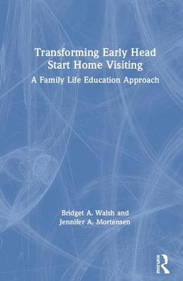 Cover for Walsh, Bridget A. (University of Nevada, Reno, USA) · Transforming Early Head Start Home Visiting: A Family Life Education Approach (Hardcover Book) (2019)