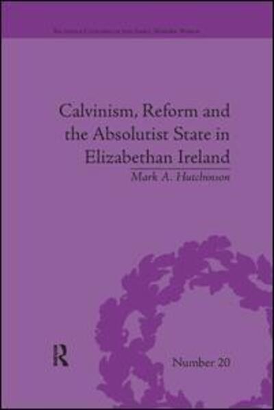 Cover for Mark A Hutchinson · Calvinism, Reform and the Absolutist State in Elizabethan Ireland - Religious Cultures in the Early Modern World (Paperback Book) (2017)