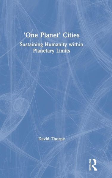 Cover for David Thorpe · 'One Planet' Cities: Sustaining Humanity within Planetary Limits (Hardcover Book) (2019)