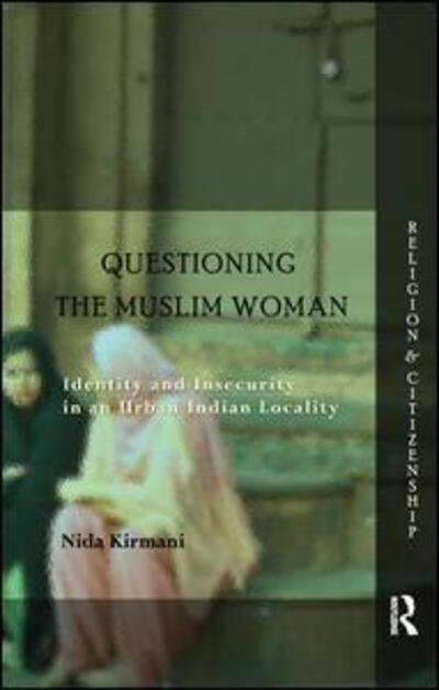 Cover for Nida Kirmani · Questioning the ‘Muslim Woman’: Identity and Insecurity in an Urban Indian Locality - Religion and Citizenship (Paperback Bog) (2016)