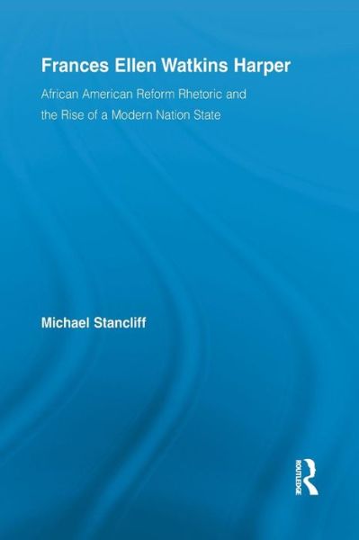 Cover for Stancliff, Michael (Arizona State University, USA) · Frances Ellen Watkins Harper: African American Reform Rhetoric and the Rise of a Modern Nation State - Studies in American Popular History and Culture (Paperback Book) (2015)